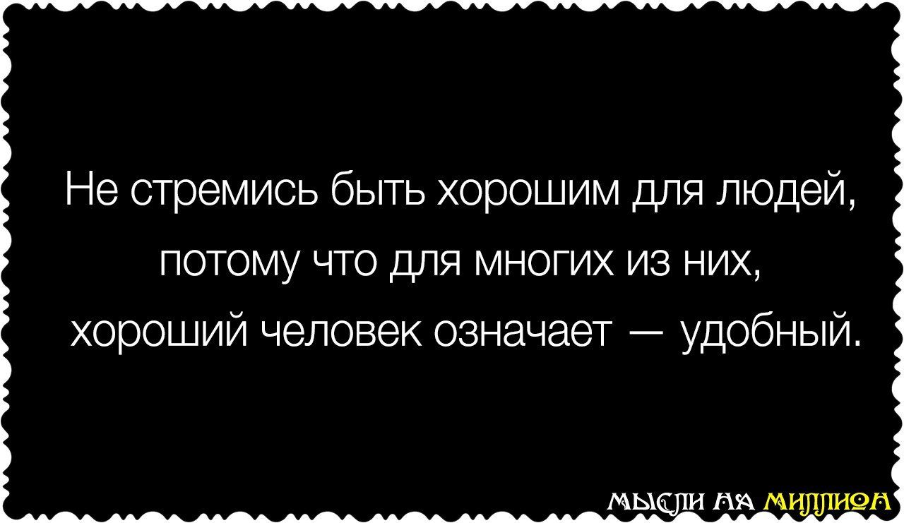 Что означает человек. Не стремись быть хорошим для людей. Хороший человек значит удобный. Не стремитесь быть хорошим для людей потому что. Быть хорошим человеком.